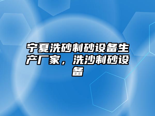 寧夏洗砂制砂設備生產廠家，洗沙制砂設備