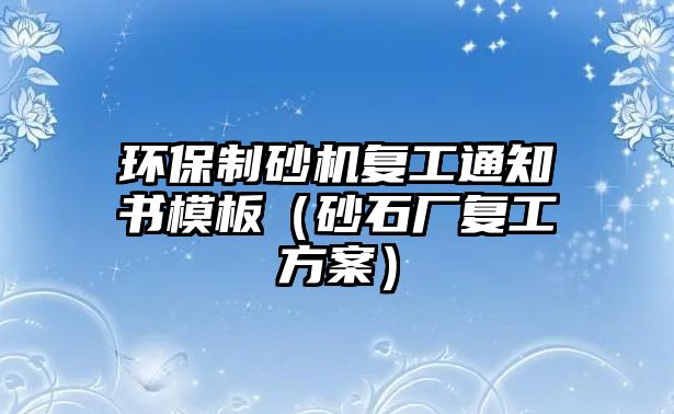 環保制砂機復工通知書模板（砂石廠復工方案）