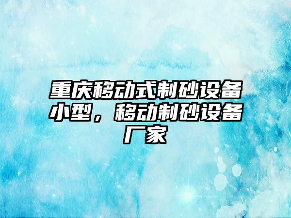 重慶移動式制砂設備小型，移動制砂設備廠家