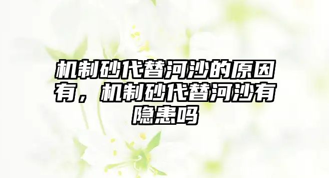 機制砂代替河沙的原因有，機制砂代替河沙有隱患嗎