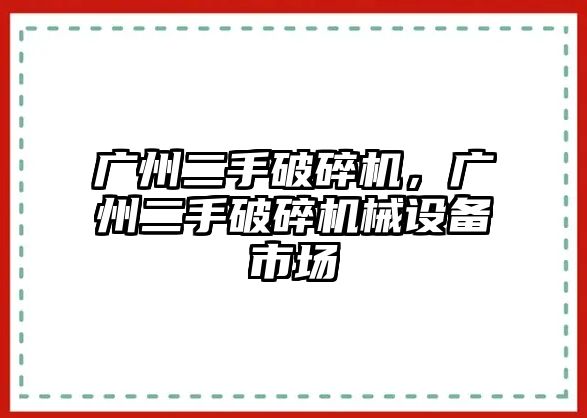 廣州二手破碎機，廣州二手破碎機械設備市場