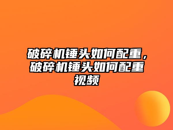 破碎機錘頭如何配重，破碎機錘頭如何配重視頻