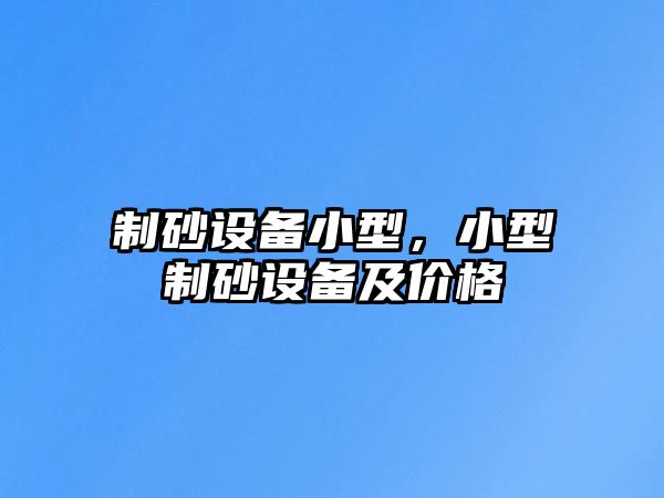 制砂設(shè)備小型，小型制砂設(shè)備及價格