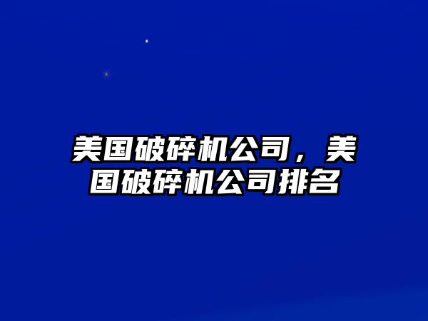 美國破碎機公司，美國破碎機公司排名