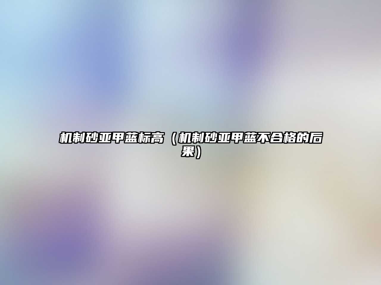 機(jī)制砂亞甲藍(lán)標(biāo)高（機(jī)制砂亞甲藍(lán)不合格的后果）