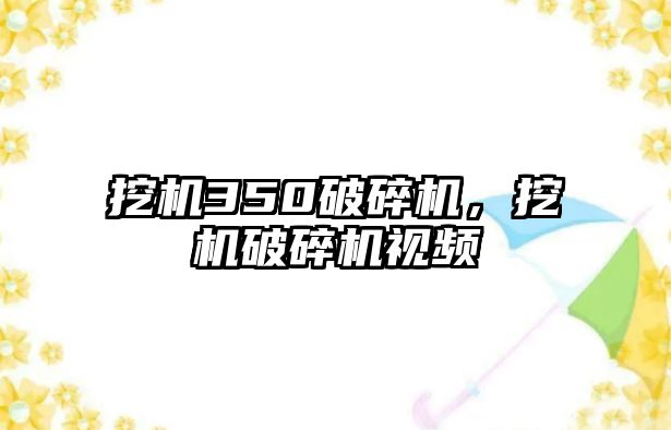 挖機350破碎機，挖機破碎機視頻