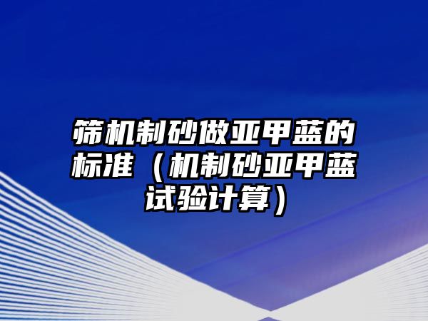 篩機制砂做亞甲藍的標準（機制砂亞甲藍試驗計算）