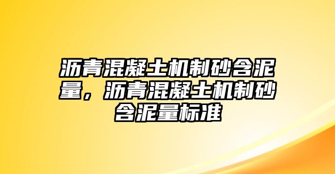 瀝青混凝土機制砂含泥量，瀝青混凝土機制砂含泥量標準