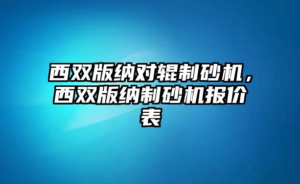 西雙版納對輥制砂機，西雙版納制砂機報價表