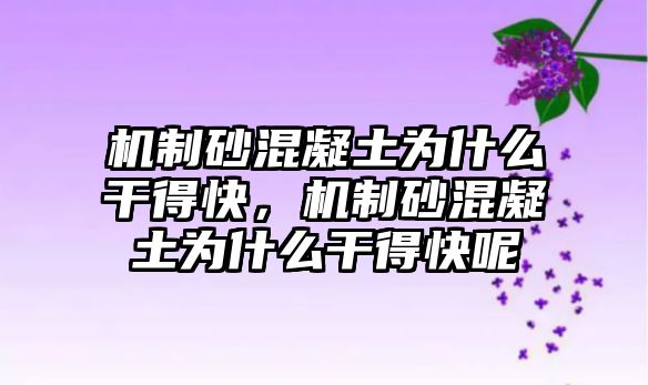 機制砂混凝土為什么干得快，機制砂混凝土為什么干得快呢