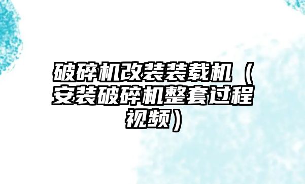 破碎機改裝裝載機（安裝破碎機整套過程視頻）