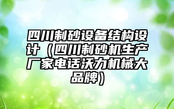 四川制砂設備結構設計（四川制砂機生產廠家電話沃力機械大品牌）