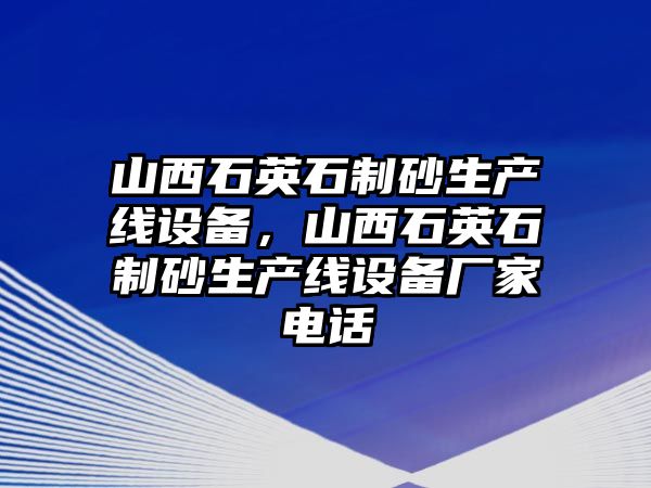 山西石英石制砂生產線設備，山西石英石制砂生產線設備廠家電話