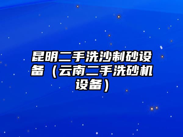 昆明二手洗沙制砂設備（云南二手洗砂機設備）