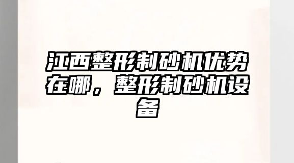 江西整形制砂機優勢在哪，整形制砂機設備