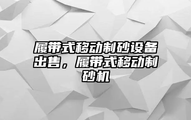 履帶式移動制砂設備出售，履帶式移動制砂機