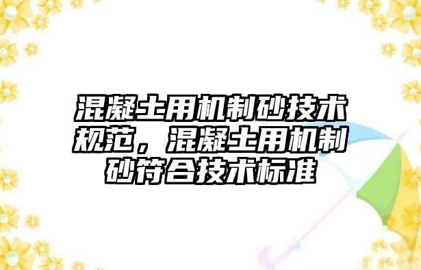 混凝土用機制砂技術規范，混凝土用機制砂符合技術標準