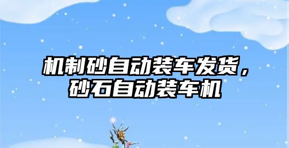 機制砂自動裝車發貨，砂石自動裝車機