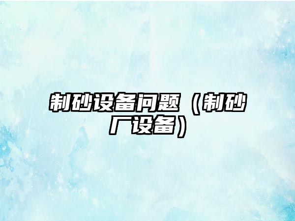 制砂設備問題（制砂廠設備）