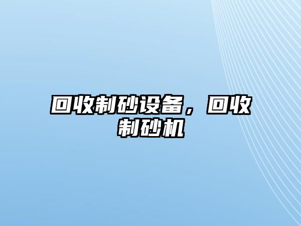 回收制砂設備，回收制砂機