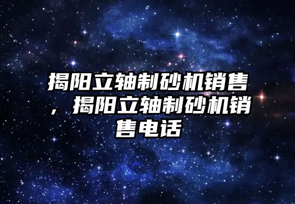 揭陽立軸制砂機銷售，揭陽立軸制砂機銷售電話