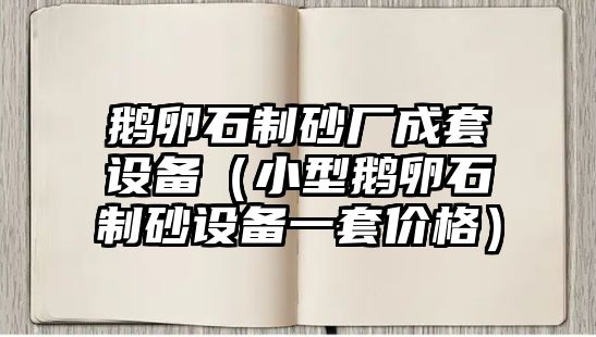 鵝卵石制砂廠成套設備（小型鵝卵石制砂設備一套價格）