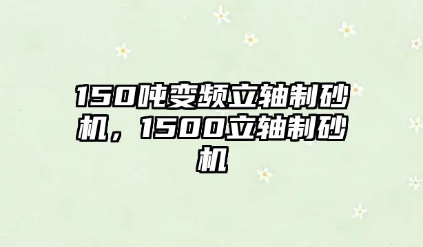 150噸變頻立軸制砂機，1500立軸制砂機