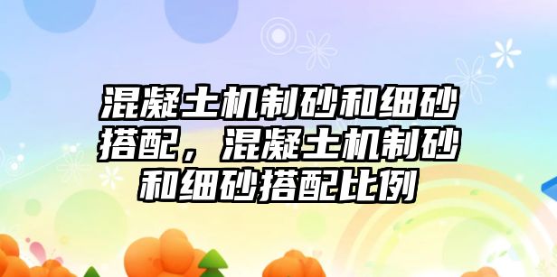 混凝土機制砂和細砂搭配，混凝土機制砂和細砂搭配比例