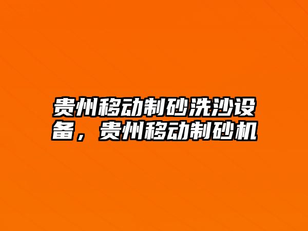 貴州移動制砂洗沙設備，貴州移動制砂機