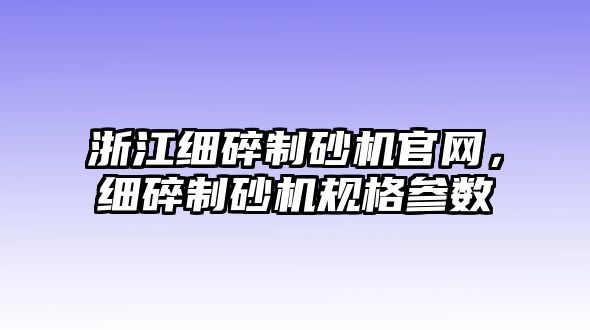 浙江細碎制砂機官網，細碎制砂機規格參數