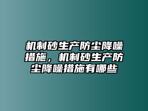 機制砂生產防塵降噪措施，機制砂生產防塵降噪措施有哪些