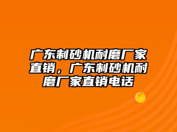 廣東制砂機耐磨廠家直銷，廣東制砂機耐磨廠家直銷電話