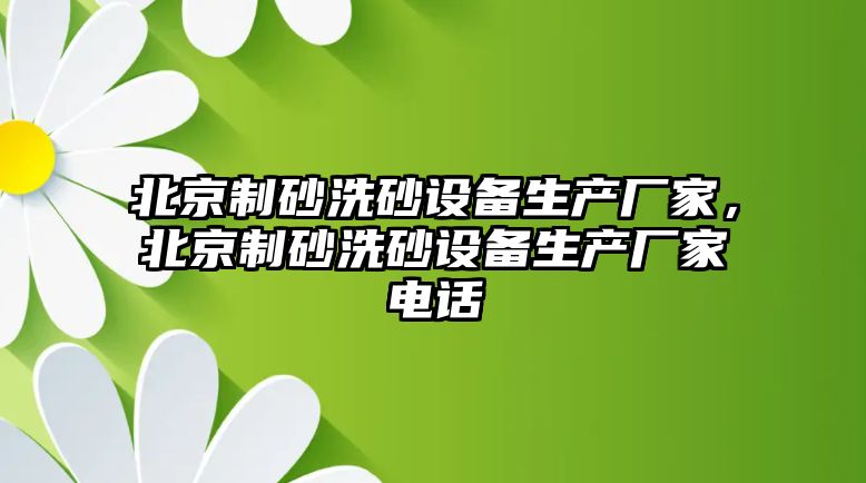 北京制砂洗砂設備生產廠家，北京制砂洗砂設備生產廠家電話