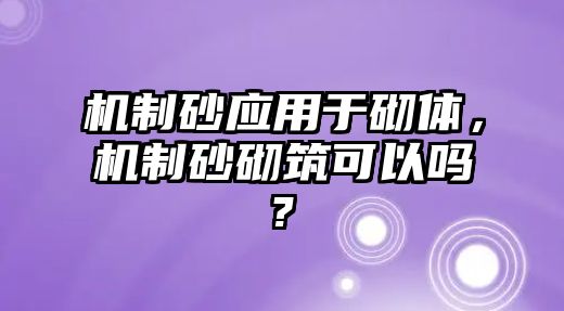 機制砂應用于砌體，機制砂砌筑可以嗎?