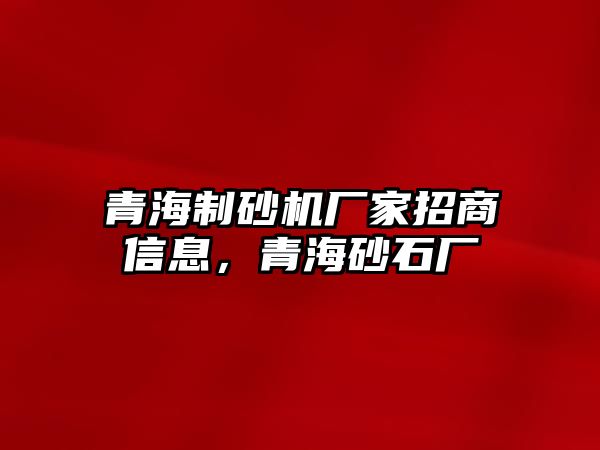 青海制砂機廠家招商信息，青海砂石廠