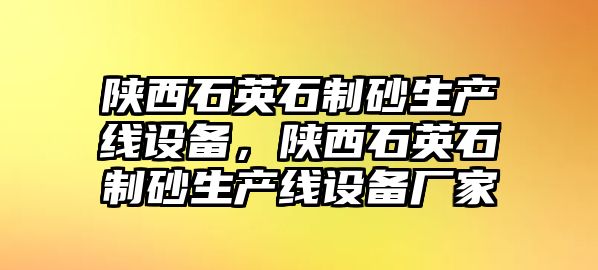 陜西石英石制砂生產(chǎn)線設(shè)備，陜西石英石制砂生產(chǎn)線設(shè)備廠家