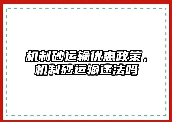 機制砂運輸優惠政策，機制砂運輸違法嗎