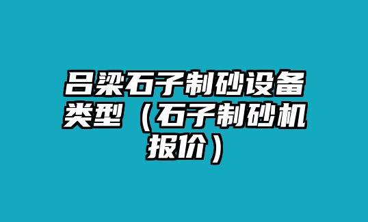 呂梁石子制砂設備類型（石子制砂機報價）