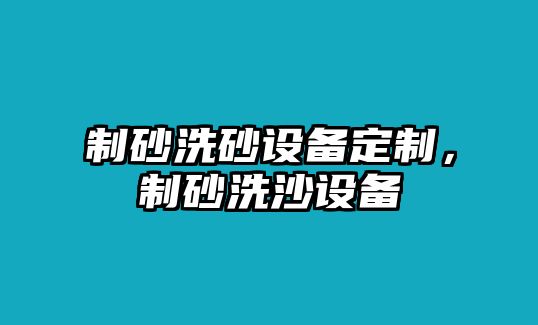 制砂洗砂設備定制，制砂洗沙設備