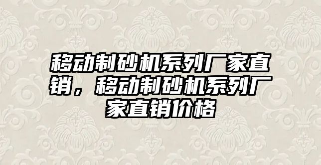 移動制砂機系列廠家直銷，移動制砂機系列廠家直銷價格