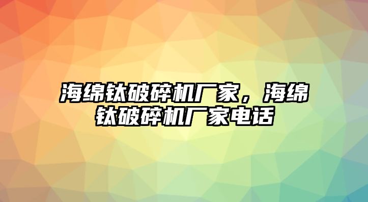 海綿鈦破碎機廠家，海綿鈦破碎機廠家電話