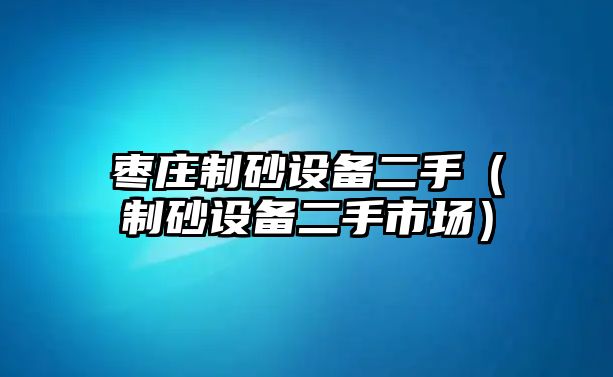 棗莊制砂設備二手（制砂設備二手市場）