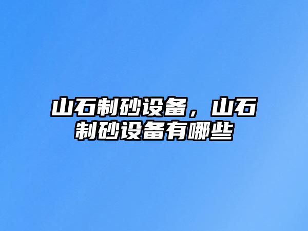 山石制砂設備，山石制砂設備有哪些