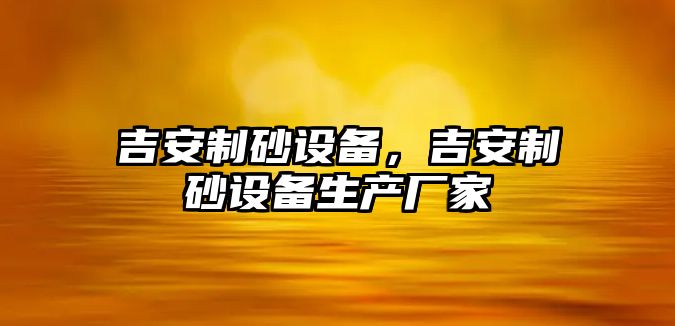 吉安制砂設備，吉安制砂設備生產廠家