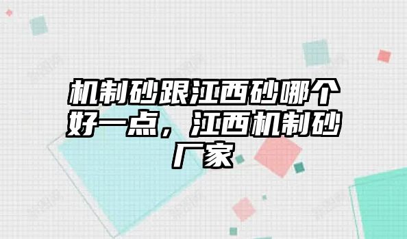 機制砂跟江西砂哪個好一點，江西機制砂廠家