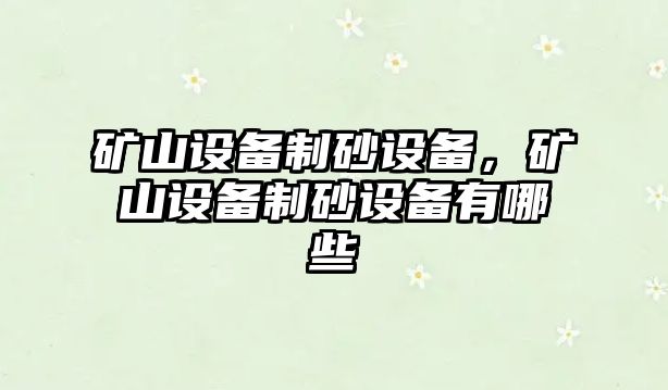 礦山設備制砂設備，礦山設備制砂設備有哪些