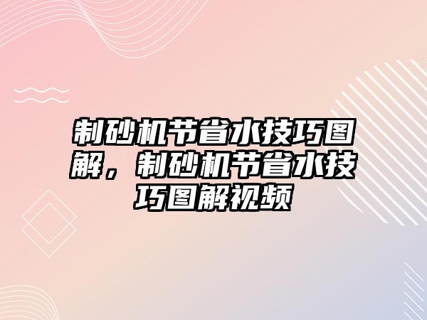 制砂機節省水技巧圖解，制砂機節省水技巧圖解視頻