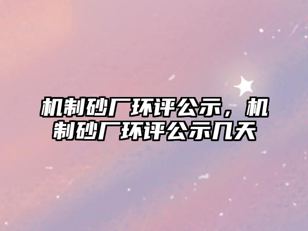 機制砂廠環評公示，機制砂廠環評公示幾天