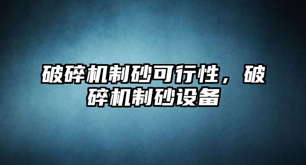 破碎機制砂可行性，破碎機制砂設備