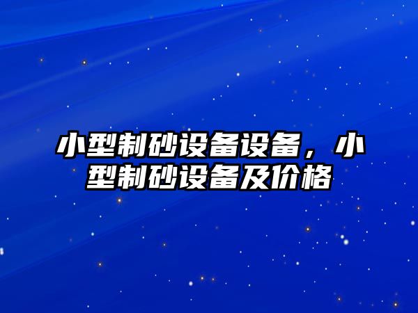 小型制砂設(shè)備設(shè)備，小型制砂設(shè)備及價(jià)格